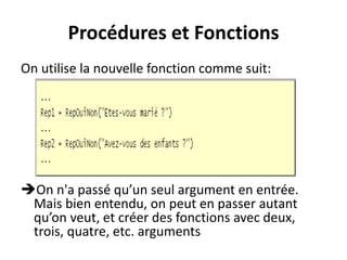 Procédures et Fonctions
On utilise la nouvelle fonction comme suit:
On n'a passé qu’un seul argument en entrée.
Mais bien entendu, on peut en passer autant
qu’on veut, et créer des fonctions avec deux,
trois, quatre, etc. arguments
 