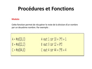 Procédures et Fonctions
Modulo
Cette fonction permet de récupérer le reste de la division d’un nombre
par un deuxième nombre. Par exemple :
 