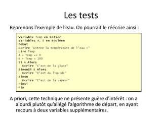 Les tests
Reprenons l’exemple de l’eau. On pourrait le réécrire ainsi :
A priori, cette technique ne présente guère d’intérêt : on a
alourdi plutôt qu’allégé l’algorithme de départ, en ayant
recours à deux variables supplémentaires.
 