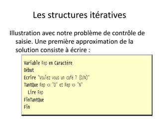 Les structures itératives
Illustration avec notre problème de contrôle de
saisie. Une première approximation de la
solution consiste à écrire :
 
