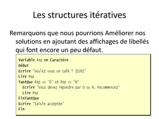 Les structures itératives
Remarquons que nous pourrions Améliorer nos
solutions en ajoutant des affichages de libellés
qui font encore un peu défaut.
 