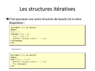 Les structures itératives
C’est pourquoi une autre structure de boucle est à notre
disposition :
 