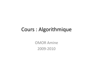 Cours : Algorithmique
OMOR Amine
2009-2010
 