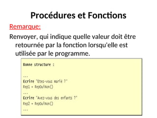 Procédures et Fonctions
Remarque:
Renvoyer, qui indique quelle valeur doit être
retournée par la fonction lorsqu'elle est
utilisée par le programme.
 