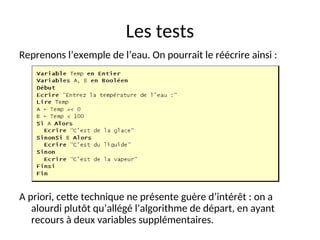 Les tests
Reprenons l’exemple de l’eau. On pourrait le réécrire ainsi :
A priori, cette technique ne présente guère d’intérêt : on a
alourdi plutôt qu’allégé l’algorithme de départ, en ayant
recours à deux variables supplémentaires.
 