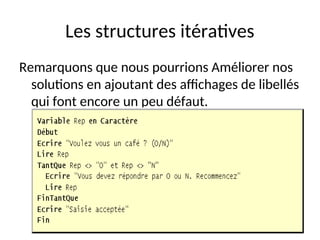 Les structures itératives
Remarquons que nous pourrions Améliorer nos
solutions en ajoutant des affichages de libellés
qui font encore un peu défaut.
 