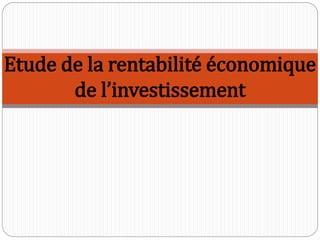 Etude de la rentabilité économique
de l’investissement
 