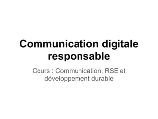Communication digitale
    responsable
  Cours : Communication, RSE et
     développement durable
 