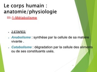III-1-Métabolisme
● 2 ETAPES:
● Anabolisme : synthèse par la cellule de sa matière
vivante .
● Catabolisme : dégradation par la cellule des aliments
ou de ses constituants usés.
31
 