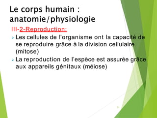 III-2-Reproduction:
➢ Les cellules de l’organisme ont la capacité de
se reproduire grâce à la division cellulaire
(mitose)
➢ La reproduction de l’espèce est assurée grâce
aux appareils génitaux (méiose)
33
 