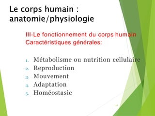 III-Le fonctionnement du corps humain
Caractéristiques générales:
1. Métabolisme ou nutrition cellulaire
2. Reproduction
3. Mouvement
4. Adaptation
5. Homéostasie
29
 