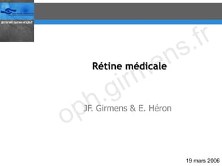 Rétine médicale JF. Girmens & E. Héron 19 mars 2006 