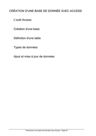 Introduction aux bases de données avec Access - Page 24
CRÉATION D'UNE BASE DE DONNÉE AVEC ACCESS
L’outil Access
Création d'une base
Définition d'une table
Types de données
Ajout et mise à jour de données
 