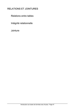 Introduction aux bases de données avec Access - Page 47
RELATIONS ET JOINTURES
Relations entre tables
Intégrité relationnelle
Jointure
 