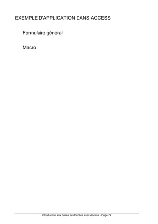 Introduction aux bases de données avec Access - Page 72
EXEMPLE D'APPLICATION DANS ACCESS
Formulaire général
Macro
 