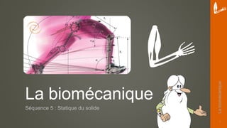 La biomécanique
Séquence 5 : Statique du solide
La
biomécanique
1
 