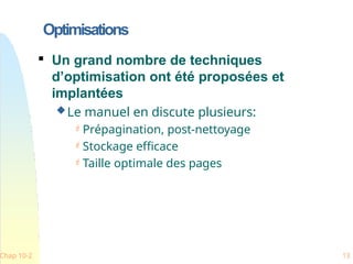 Optimisations
Chap 10-2 13

Un grand nombre de techniques
d’optimisation ont été proposées et
implantées
Le manuel en discute plusieurs:
 Prépagination, post-nettoyage
 Stockage efficace
 Taille optimale des pages
 
