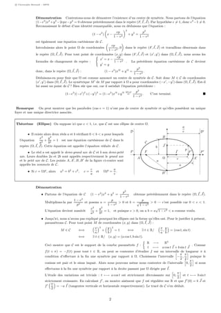 c Christophe Bertault - MPSI
Démonstration Contentons-nous de démontrer l’existence d’un centre de symétrie. Nous partons de l’équation
(1−e2
)x2
+y2
−2epx−p2
= 0 obtenue précédemment dans le repère (F, I, J). Par hypothèse e = 1, donc e2
−1 = 0.
Reconnaissant le début d’une identité remarquable, nous en déduisons que l’équation :
(1 − e2
) x −
ep
1 − e2
2
+ y2
=
p2
1 − e2
est également une équation cartésienne de C.
Introduisons alors le point Ω de coordonnées
ep
1 − e2
, 0 dans le repère (F, I, J) et travaillons désormais dans
le repère (Ω, I, J). Pour tout point de coordonnées (x, y) dans (F, I, J) et (x , y ) dans (Ω, I, J), nous avons les
formules de changement de repère :
x = x −
ep
1 − e2
y = y
. La précédente équation cartésienne de C devient
donc, dans le repère (Ω, I, J) : (1 − e2
)x 2
+ y 2
=
p2
1 − e2
.
Déduisons-en pour ﬁnir que Ω est comme annoncé un centre de symétrie de C. Soit donc M ∈ C de coordonnées
(x , y ) dans (Ω, I, J). Le symétrique M de M par rapport à Ω a pour coordonnées (−x , −y ) dans (Ω, I, J). Est-il
lui aussi un point de C ? Bien sûr que oui, car il satisfait l’équation précédente :
(1−e2
)(−x )2
+(−y )2
= (1−e2
)x 2
+y 2 M∈C
=
p2
1 − e2
. C’est terminé.
Remarque On peut montrer que les paraboles (cas e = 1) n’ont pas de centre de symétrie et qu’elles possèdent un unique
foyer et une unique directrice associée.
Théorème (Ellipse) On suppose ici que e < 1, i.e. que C est une ellipse de centre Ω.
• Il existe alors deux réels a et b vériﬁant 0 < b < a pour lesquels
l’équation
x2
a2
+
y2
b2
= 1 est une équation cartésienne de C dans le
repère (Ω, I, J). Cette équation est appelée l’équation réduite de C.
• Le réel a est appelé le demi-grand axe de C et b son demi-petit
axe. Leurs doubles 2a et 2b sont appelés respectivement le grand axe
et le petit axe de C. Les points A, A , B, B de la ﬁgure ci-contre sont
appelés les sommets de C.
• Si c = ΩF, alors a2
= b2
+ c2
, e =
c
a
et ΩP =
a
e
.
Ω
FF
AA
B
B
PP
J
I
C
DD
a
c
b
a
e
a
p
Démonstration
• Partons de l’équation de C (1 − e2
)x2
+ y2
=
p2
1 − e2
obtenue précédemment dans le repère (Ω, I, J).
Multiplions-la par
1 − e2
p2
et posons a =
p
1 − e2
> 0 et b =
p
√
1 − e2
> 0 — c’est possible car 0 < e < 1.
L’équation devient aussitôt
x2
a2
+
y2
b2
= 1, et puisque e > 0, on a b = a
√
1 − e2 < a comme voulu.
• Jusqu’ici, nous n’avons pas expliqué pourquoi les ellipses ont la forme qu’elles ont. Pour le justiﬁer à présent,
paramétrons C. Pour tout point M de coordonnées (x, y) dans (Ω, I, J) :
M ∈ C ⇐⇒
x
a
2
+
y
b
2
= 1 ⇐⇒ ∃ t ∈ R/
x
a
,
y
b
= (cos t, sin t)
⇐⇒ ∃ t ∈ R/ (x, y) = (a cos t, b sin t).
Ceci montre que C est le support de la courbe paramétrée f :
R −→ R2
t −→ a cos t I + b sin t J
. Comme
f(t + π) = −f(t) pour tout t ∈ R, on peut se contenter d’étudier f sur un intervalle de longueur π à
condition d’eﬀectuer à la ﬁn une symétrie par rapport à Ω. Choisissons l’intervalle −
π
2
,
π
2
puisque le
cosinus est pair et le sinus impair. Alors nous pouvons même nous contenter de l’intervalle 0,
π
2
si nous
eﬀectuons à la ﬁn une symétrie par rapport à la droite passant par Ω dirigée par I.
L’étude des variations est triviale : t −→ a cos t est strictement décroissante sur 0,
π
2
et t −→ b sin t
strictement croissante. En calculant f , on montre aisément que f est régulière sur R et que f (0) = b J et
f
π
2
= −a I (tangentes verticale et horizontale respectivement). Le tracé de C s’en déduit.
2
 