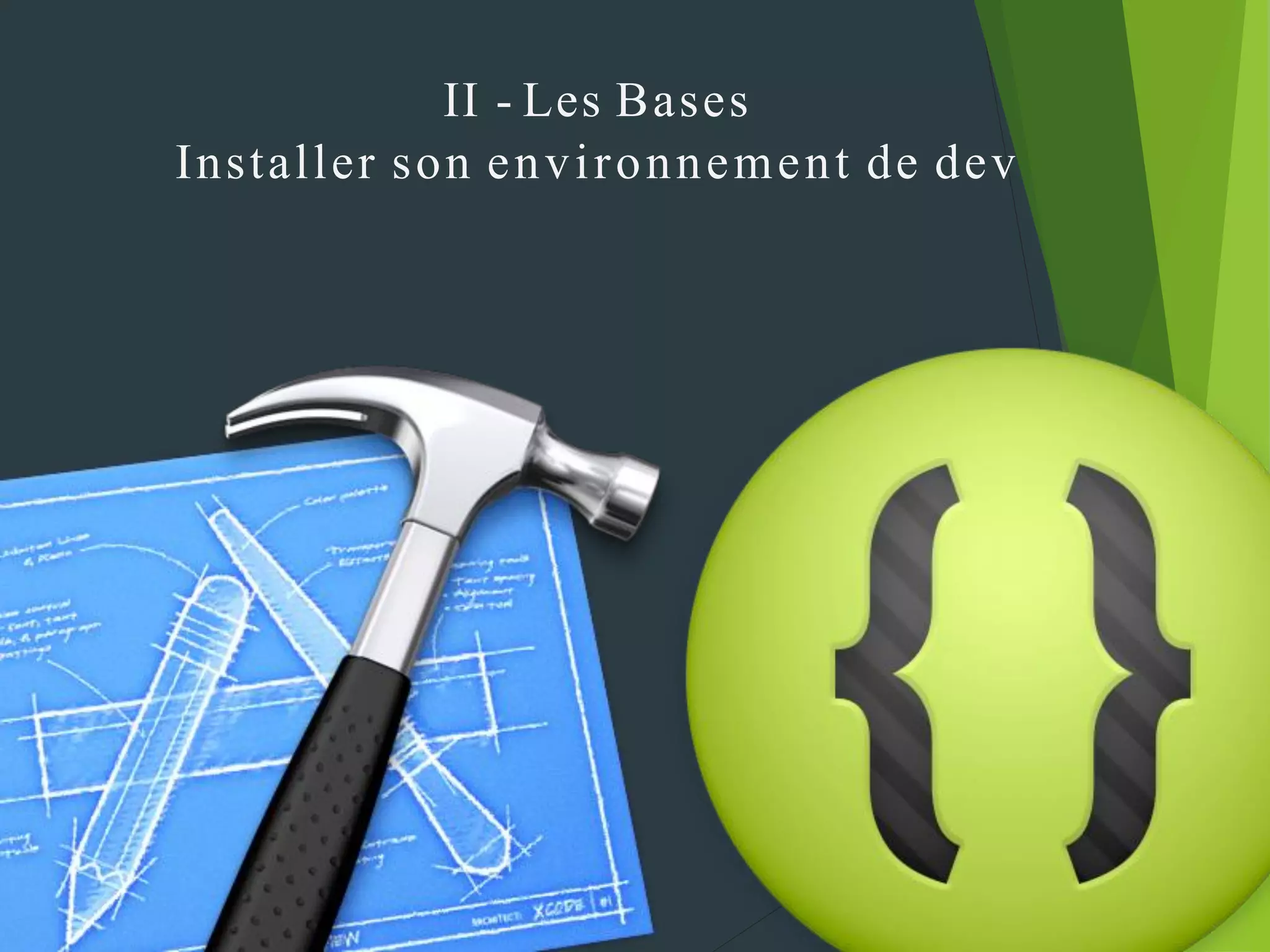 II - Les Bases
Installer son environnement de dev
 