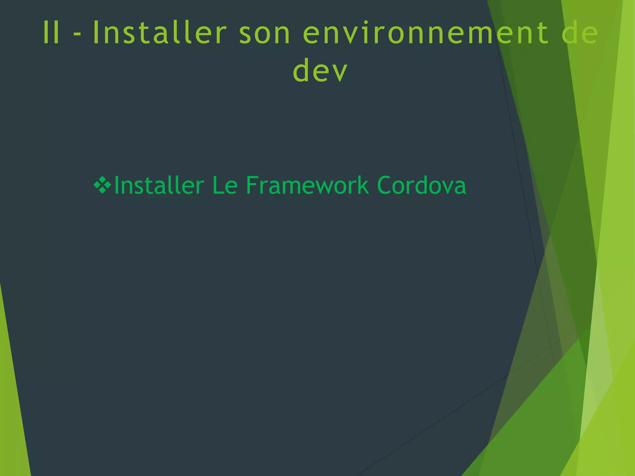 II - Installer son environnement de
dev
Installer Le Framework Cordova
 