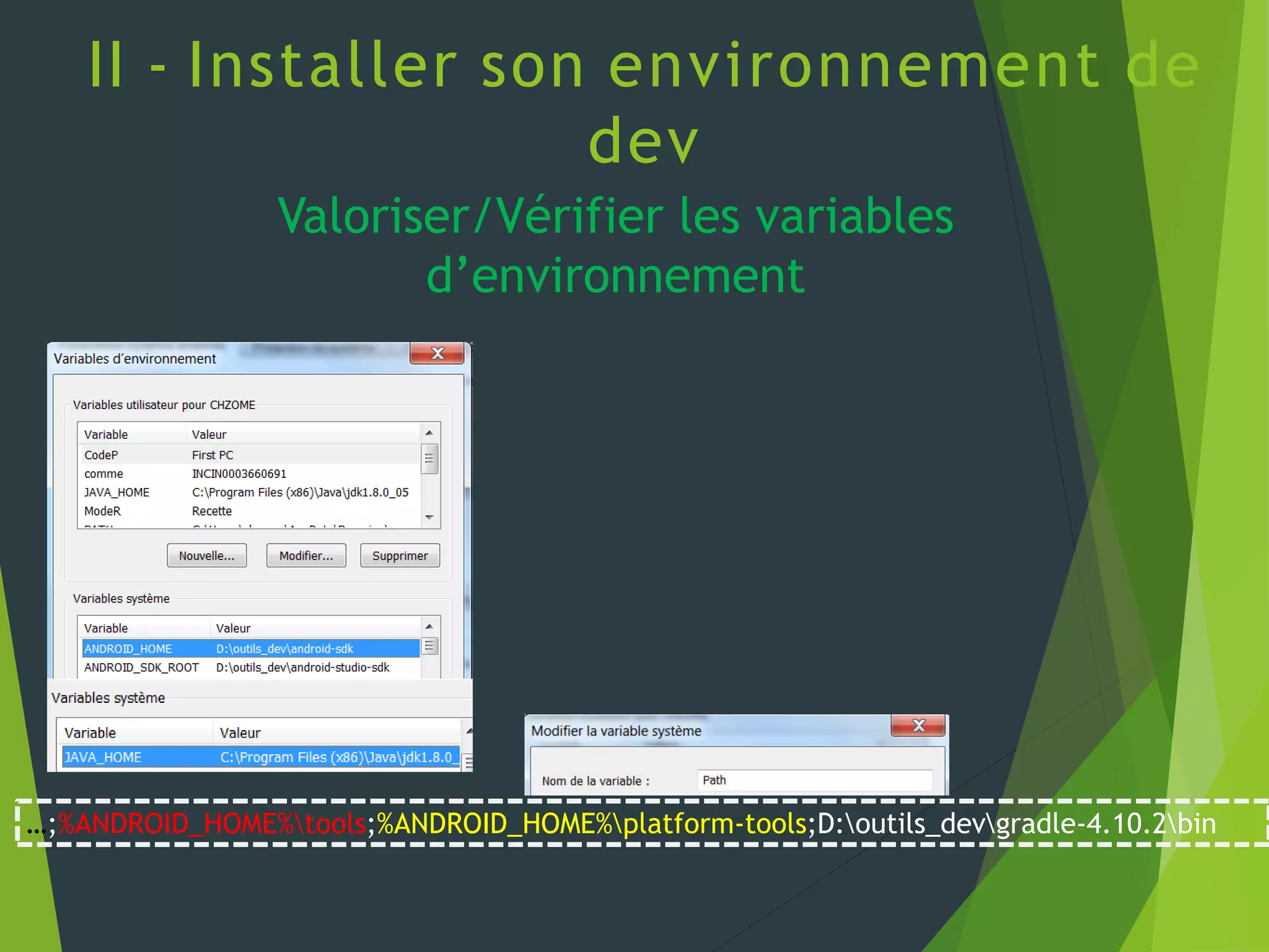 II - Installer son environnement de
dev
Valoriser/Vérifier les variables
d’environnement
…;%ANDROID_HOME%tools;%ANDROID_HOME%platform-tools;D:outils_devgradle-4.10.2bin
 