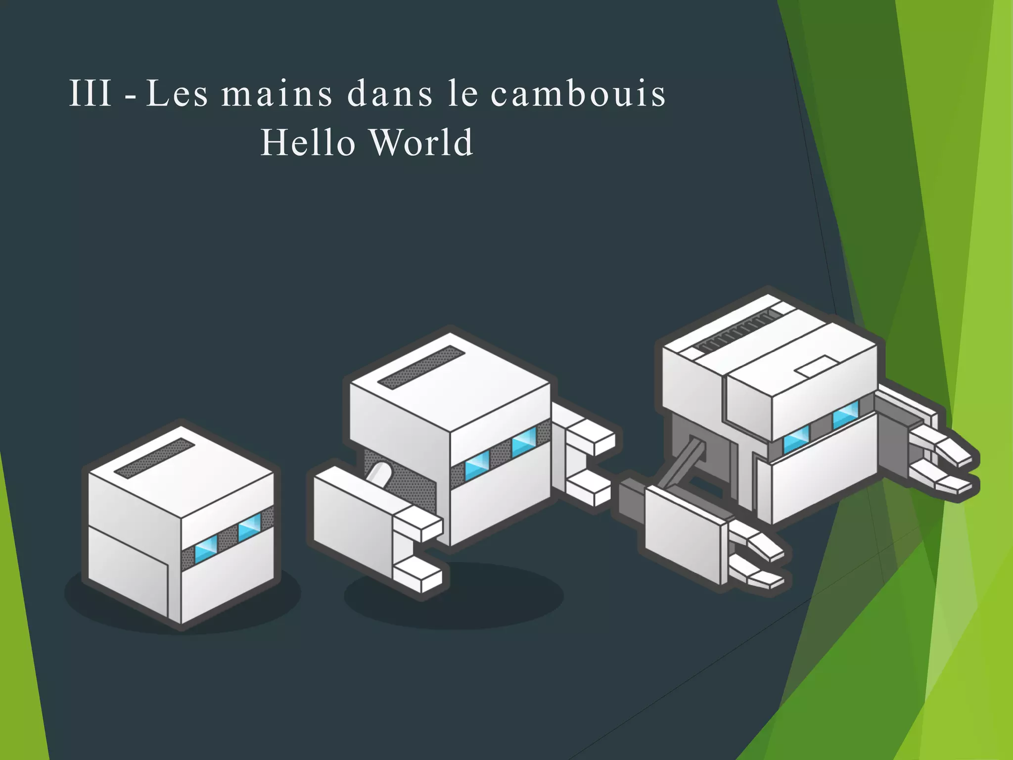 III - Les mains dans le cambouis
Hello World
 
