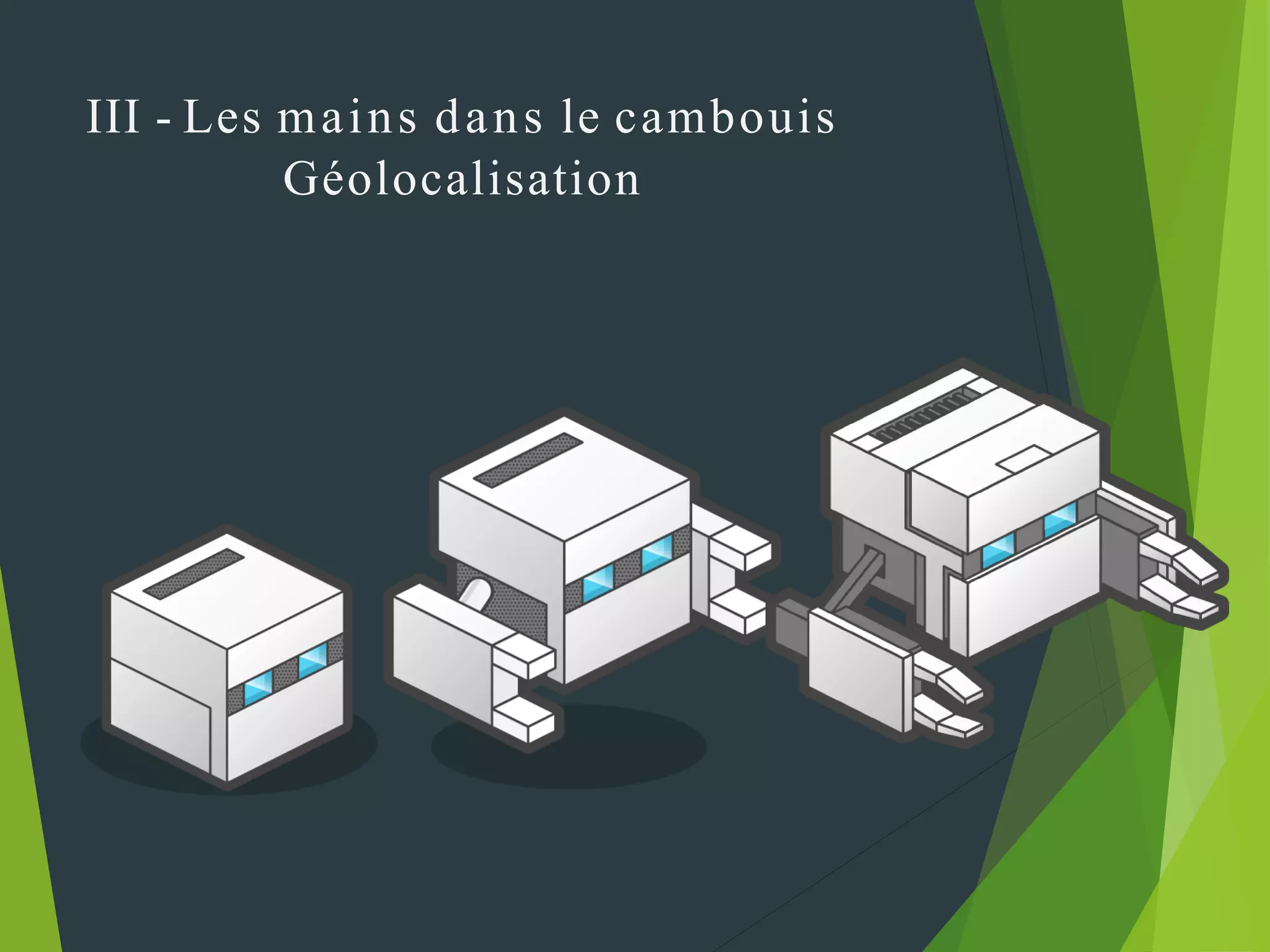 III - Les mains dans le cambouis
Géolocalisation
 