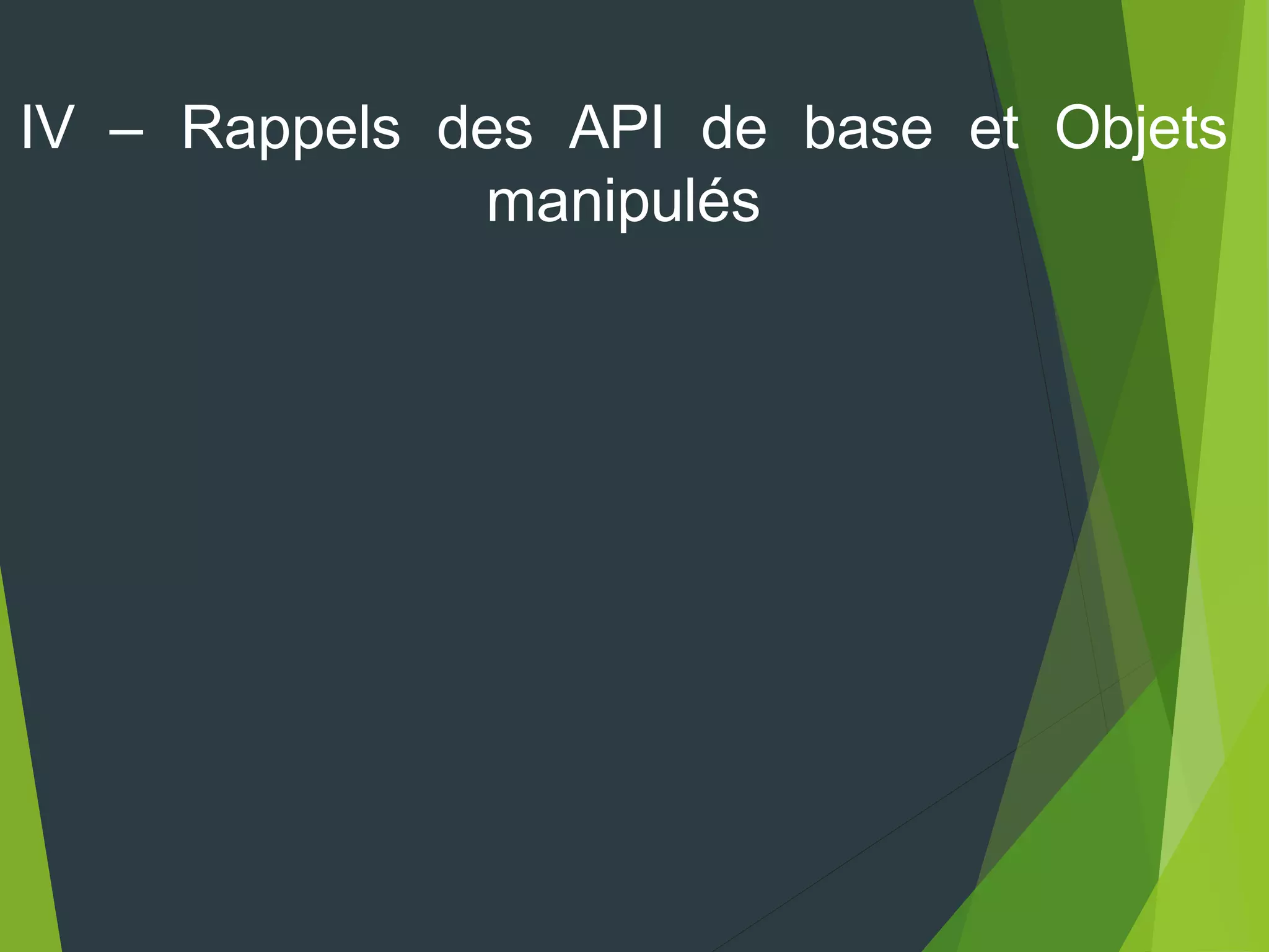 IV – Rappels des API de base et Objets
manipulés
 