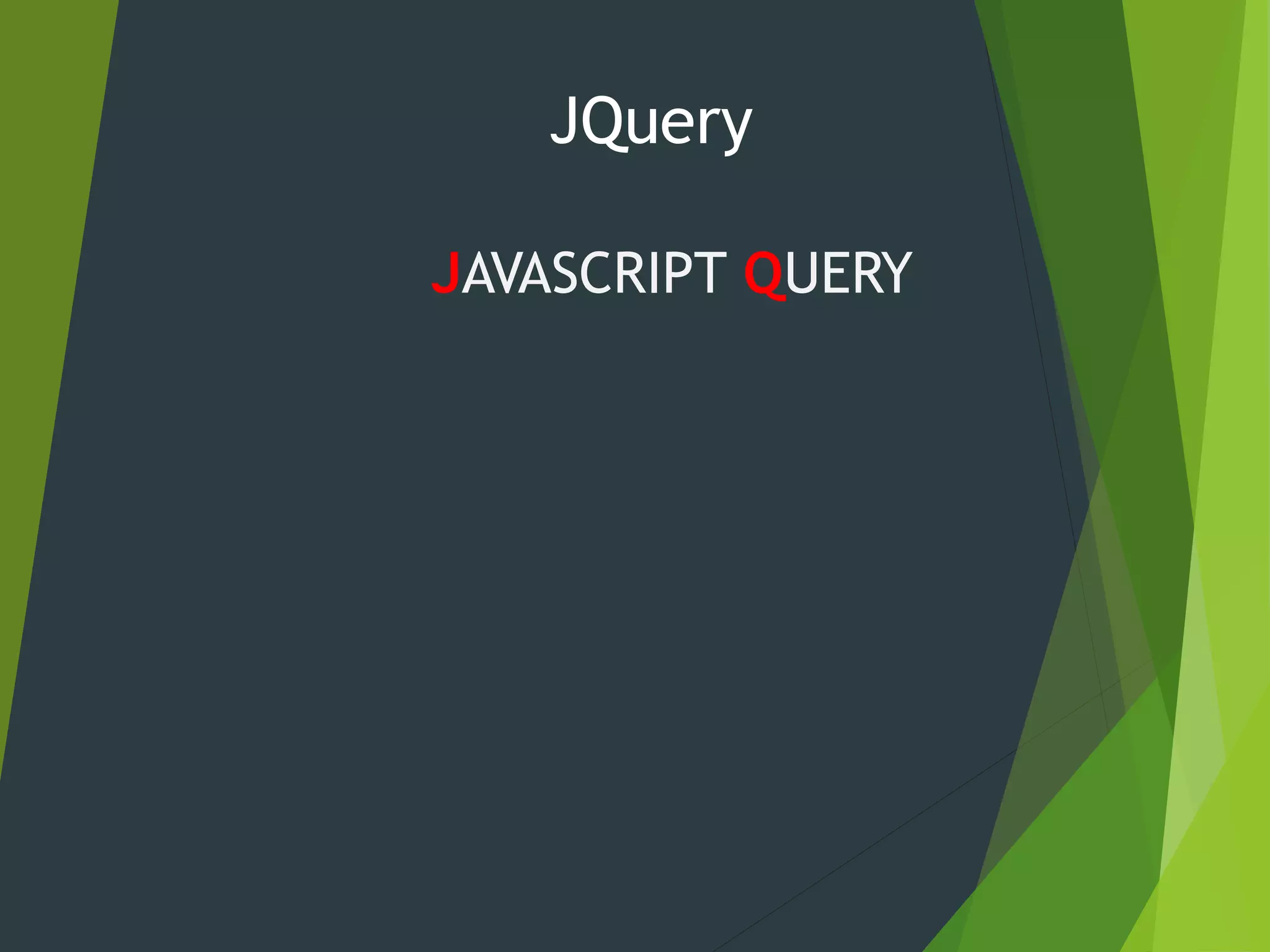 JQuery
JAVASCRIPT QUERY
 