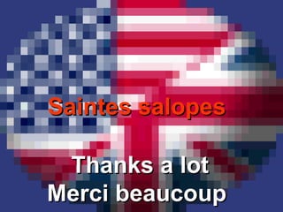 Thanks a lot Merci beaucoup  Saintes salopes 