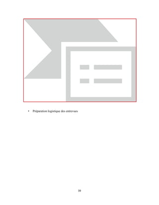 39
• Préparation logistique des entrevues
 