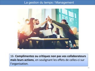 31
16- Complimentez ou critiquez non pas vos collaborateurs
mais leurs actions, en soulignant les effets de celles-ci sur
l'organisation.
La gestion du temps / Management
 