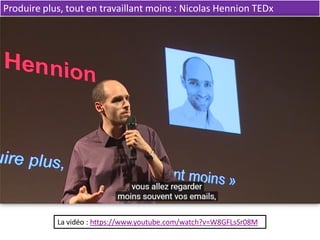 Produire plus, tout en travaillant moins : Nicolas Hennion TEDx
La vidéo : https://www.youtube.com/watch?v=W8GFLsSr08M
 