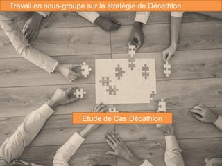 35
Travail en sous-groupe sur la stratégie de Décathlon
Etude de Cas Décathlon
 