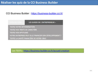 141
Réaliser les quiz de la CCI Business Builder
CCI Business Builder : https://business-builder.cci.fr/
Les TESTS : https://business-builder.cci.fr/accueil-creation
 
