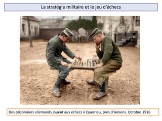 21
Des prisonniers allemands jouent aux échecs à Querrieu, près d'Amiens. Octobre 1916
La stratégie militaire et le jeu d’échecs
 