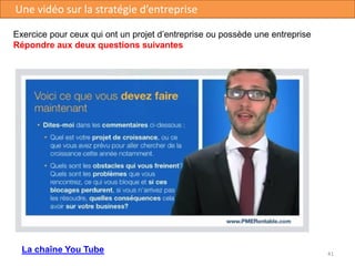 41
Une vidéo sur la stratégie d’entreprise
Exercice pour ceux qui ont un projet d’entreprise ou possède une entreprise
Répondre aux deux questions suivantes
La chaîne You Tube
 
