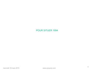 www.sooyoos.commercredi 18 mars 2015
4
POUR SITUER 1994
 