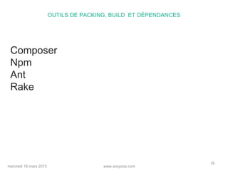 www.sooyoos.commercredi 18 mars 2015
70
OUTILS DE PACKING, BUILD ET DÉPENDANCES
Composer
Npm
Ant
Rake
 
