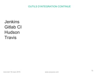 www.sooyoos.commercredi 18 mars 2015
72
OUTILS D’INTEGRATION CONTINUE
Jenkins
Gitlab CI
Hudson
Travis
 