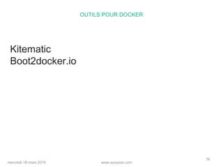 www.sooyoos.commercredi 18 mars 2015
79
OUTILS POUR DOCKER
Kitematic
Boot2docker.io
 