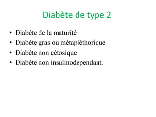Diabète de type 2
• Diabète de la maturité
• Diabète gras ou métapléthorique
• Diabète non cétosique
• Diabète non insulinodépendant.
 