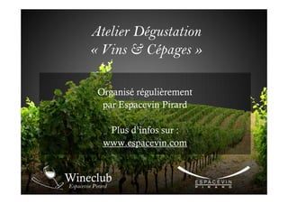 Atelier Dégustation
« Vins & Cépages »

 Organisé régulièrement
  par Espacevin Pirard

   Plus d’infos sur :
  www.espacevin.com