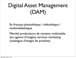 Digital Asset Management
                           (DAM)

                    En français: photothèque / vidéothèque /
  ...