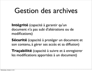 Gestion des archives
                    Intégrité (capacité à garantir qu’un
                    document n’a pas subi d’...