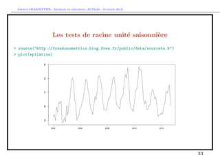 `         ´
 Arthur CHARPENTIER - Modeles de previsions (ACT6420 - Automne 2012)




                       Les tests de racine unit´ saisonni`re
                                               e         e
> source("http://freakonometrics.blog.free.fr/public/data/sourcets.R")
> plot(epilation)
 