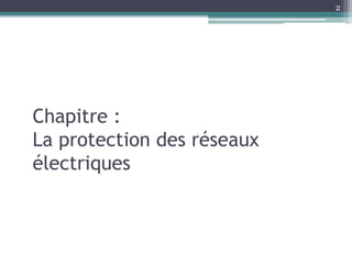Chapitre :
La protection des réseaux
électriques
2
 
