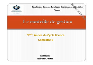 3ème Année du Cycle licence
Semestre 6
Faculté des Sciences Juridiques Economiques et Sociales
-Tanger-
Animé par:
Prof: BENCHEIKH
 