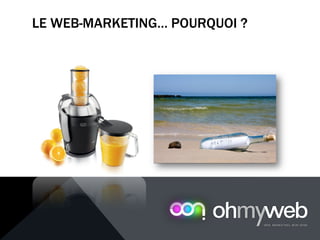 LE WEB-MARKETING… POURQUOI ?
 