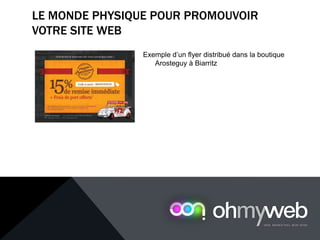 Exemple d’un flyer distribué dans la boutique
Arosteguy à Biarritz
LE MONDE PHYSIQUE POUR PROMOUVOIR
VOTRE SITE WEB
Chapitre 1 : Introduction à la Web analytique
 